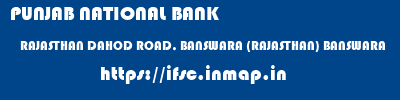 PUNJAB NATIONAL BANK  RAJASTHAN DAHOD ROAD, BANSWARA (RAJASTHAN) BANSWARA   ifsc code